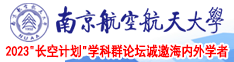 女生被男生C爽视频南京航空航天大学2023“长空计划”学科群论坛诚邀海内外学者